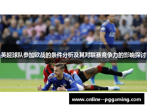 英超球队参加欧战的条件分析及其对联赛竞争力的影响探讨