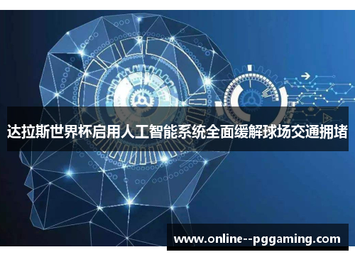 达拉斯世界杯启用人工智能系统全面缓解球场交通拥堵